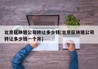 北京区块链公司转让多少钱[北京区块链公司转让多少钱一个月]