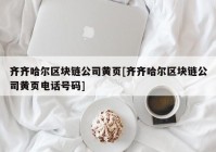 齐齐哈尔区块链公司黄页[齐齐哈尔区块链公司黄页电话号码]