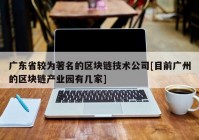 广东省较为著名的区块链技术公司[目前广州的区块链产业园有几家]