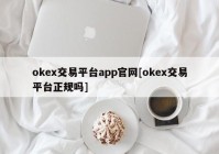 okex交易平台app官网[okex交易平台正规吗]