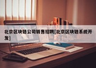 北京区块链公司销售招聘[北京区块链系统开发]