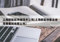 上海赋能区块链技术公司[上海赋能创客企业发展集团有限公司]