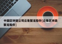 中国区块链公司云象聚龙股份[云象区块链 聚龙股份]