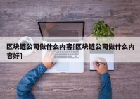 区块链公司做什么内容[区块链公司做什么内容好]