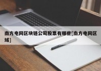 南方电网区块链公司股票有哪些[南方电网区域]